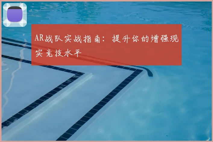 AR战队实战指南：提升你的增强现实竞技水平