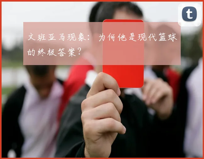 文班亚马现象：为何他是现代篮球的终极答案？
