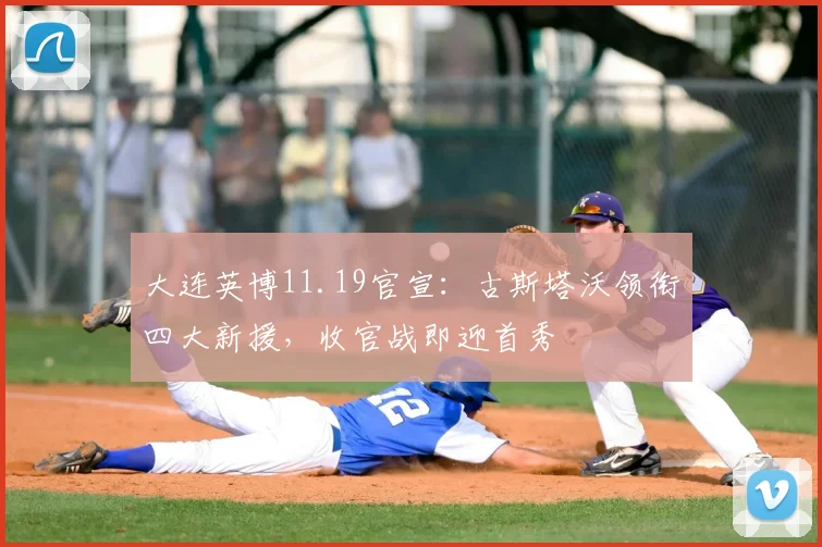 大连英博11.19官宣：古斯塔沃领衔四大新援，收官战即迎首秀