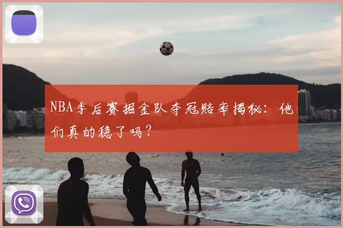 NBA季后赛掘金队夺冠赔率揭秘：他们真的稳了吗？